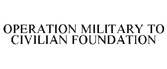 OPERATION MILITARY TO CIVILIAN FOUNDATION