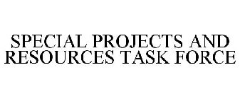 SPECIAL PROJECTS AND RESOURCES TASK FORCE