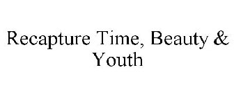 RECAPTURE TIME, BEAUTY & YOUTH