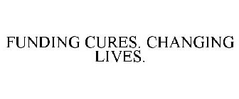 FUNDING CURES. CHANGING LIVES.