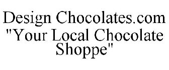 DESIGN CHOCOLATES.COM YOUR LOCAL CHOCOLATE SHOPPE