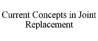 CURRENT CONCEPTS IN JOINT REPLACEMENT