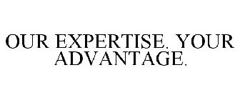 OUR EXPERTISE. YOUR ADVANTAGE.