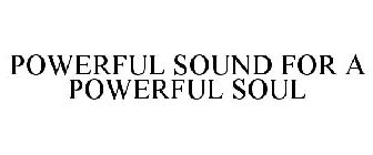 POWERFUL SOUND FOR A POWERFUL SOUL