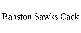 BAHSTON SAWKS CACK
