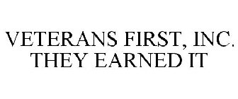 VETERANS FIRST, INC. THEY EARNED IT