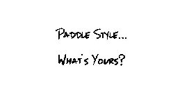PADDLE STYLE... WHAT'S YOURS?
