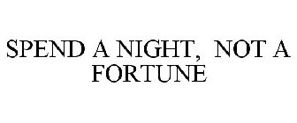 SPEND A NIGHT, NOT A FORTUNE