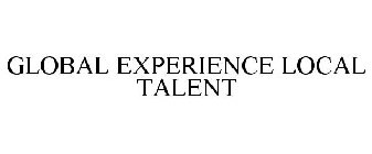 GLOBAL EXPERIENCE LOCAL TALENT