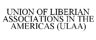 UNION OF LIBERIAN ASSOCIATIONS IN THE AMERICAS (ULAA)