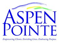 ASPENPOINTE EMPOWERING CLIENTS. ENRICHING LIVES. EMBRACING PURPOSE