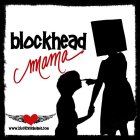 BLOCKHEAD MAMA WWW.BLOCKHEADMAMA.COM