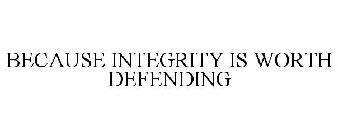 BECAUSE INTEGRITY IS WORTH DEFENDING