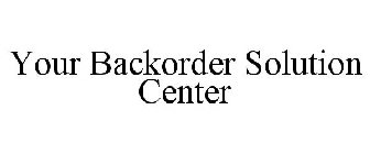 YOUR BACKORDER SOLUTION CENTER