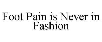FOOT PAIN IS NEVER IN FASHION