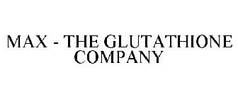 MAX - THE GLUTATHIONE COMPANY