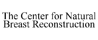 THE CENTER FOR NATURAL BREAST RECONSTRUCTION