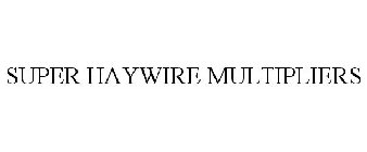 SUPER HAYWIRE MULTIPLIERS