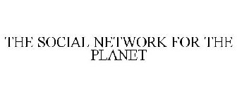 THE SOCIAL NETWORK FOR THE PLANET