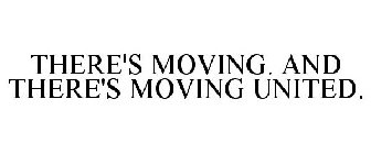 THERE'S MOVING. AND THERE'S MOVING UNITED.