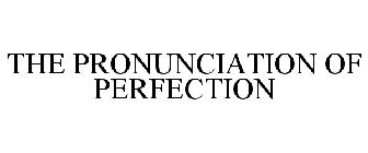 THE PRONUNCIATION OF PERFECTION