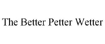 THE BETTER PETTER WETTER