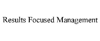 RESULTS FOCUSED MANAGEMENT