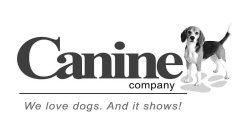 CANINE COMPANY WE LOVE DOGS. AND IT SHOWS!
