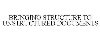 BRINGING STRUCTURE TO UNSTRUCTURED DOCUMENTS