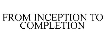 FROM INCEPTION TO COMPLETION