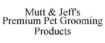 MUTT & JEFF'S PREMIUM PET GROOMING PRODUCTS