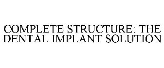 COMPLETE STRUCTURE: THE DENTAL IMPLANT SOLUTION