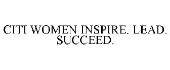 CITI WOMEN INSPIRE. LEAD. SUCCEED.