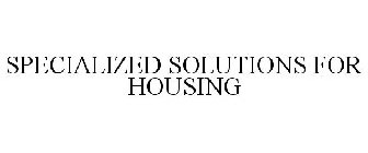 SPECIALIZED SOLUTIONS FOR HOUSING
