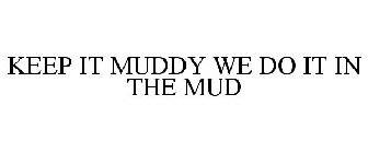 KEEP IT MUDDY WE DO IT IN THE MUD