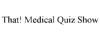 THAT! MEDICAL QUIZ SHOW