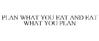 PLAN WHAT YOU EAT AND EAT WHAT YOU PLAN