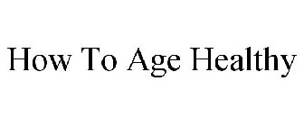 HOW TO AGE HEALTHY