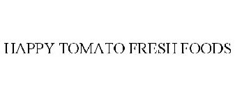 HAPPY TOMATO FRESH FOODS