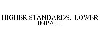 HIGHER STANDARDS. LOWER IMPACT