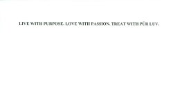 LIVE WITH PURPOSE. LOVE WITH PASSION. TREAT WITH PUR LUV