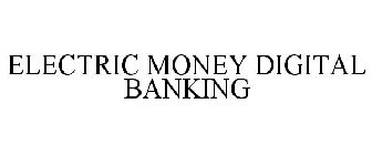 ELECTRIC MONEY DIGITAL BANKING