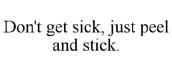 DON'T GET SICK, JUST PEEL AND STICK.
