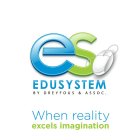 ES EDUSYSTEM BY DREYFOUS & ASSOC. WHEN REALITY EXCELS IMAGINATION