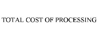 TOTAL COST OF PROCESSING