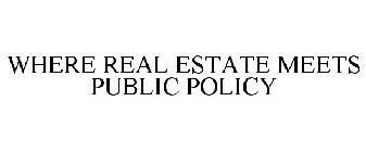 WHERE REAL ESTATE MEETS PUBLIC POLICY
