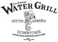 LOS ANGELES WATER GRILL W/G FIFTH GRAND DOWNTOWN ESTABLISHED NINETEEN EIGHTY NINE TRADE W/G MARK