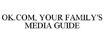 OK.COM YOUR FAMILY'S MEDIA GUIDE