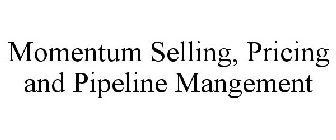 MOMENTUM SELLING, PRICING AND PIPELINE MANGEMENT
