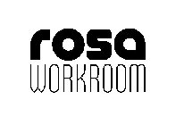 ROSA WORKROOM